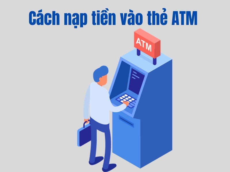 5 Cách nạp tiền vào thẻ ATM phổ biến mà bạn nên biết